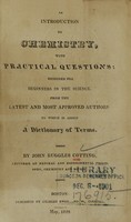 view An introduction to chemistry : with practical questions : designed for beginners in the science : from the latest and most approved authors, to which is added a dictionary of terms / by John Ruggles Cotting.