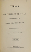 view Eulogy of Hon. Stephen Arnold Douglas, one of the Regents of the Smithsonian Institution / prepared at the request of the Board by Hon. Samuel S. Cox ... ; May, 1862.