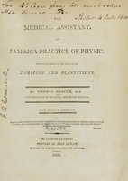 view The medical assistant, or Jamaica practice of physic : designed chiefly for the use of families and plantations / by Thomas Dancer, M.D.