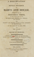 view A dissertation on the mutual influence of habits and disease : submitted as an inaugural thesis, to the examination of the Reverend John Andrews ..., the Trustees and medical faculty of the University of Pennsylvania, on the fifthe day of June, 1804 : for the degree of Doctor of Medicine / by William Darlington.