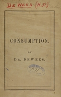 view Pulmonary consumption, and its treatment by inhalation of the nutrient elements of the blood and tissues, and superficial or endermic applications / by H.P. Dewees.