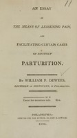 view An essay on the means of lessening pain, and facilitating certain cases of difficult parturition / by William P. Dewees.