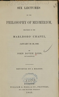 view Six lectures on the philosophy of mesmerism : delivered in the Marlboro' chapel, January 23-28, 1843 / by John Bovee Dods ; reported by a hearer.