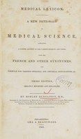 view Medical lexicon : a new dictionary of medical science : containing a concise account of the various subjects and terms : with the French and other synonymes, and formulae for various officinal and empirical preparations, &c. / by Robley Dunglison.