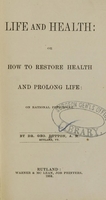 view Life and health, or, How to restore health and prolong life : on rational principles / by Geo. Dutton.