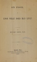 view On food, or, Upon what does man live? / by Henri Erni.