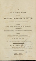 view An inaugural essay on the rheumatic state of fever : submitted to the examination of the Revd. John Andrews ..., the Trustees, and medical professors, of the University of Pennsylvania, on the 3d of June, 1805, for the degree of Doctor of Medicine / by George Evans, of Charleston.