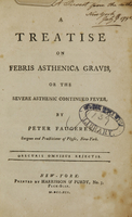 view A treatise on febris asthenica gravis, or the severe asthenic continued fever / by Peter Faugeres, surgeon and practitioner of physic, New-York.