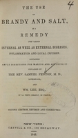 view The use of brandy and salt, as a remedy for various internal as well as external diseases, inflammation and local injuries : containing ample directions for making and applying it / explained by Samuel Fenton and Wm. Lee.