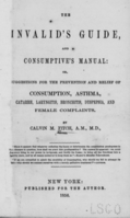 view The invalid's guide, and consumptive's manual, or suggestions for the prevention and relief of consumption, asthma, catarrh, laryngitis, bronchitis, dyspepsia, and female complaints / by Calvin M. Fitch.