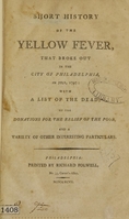 view Short history of the yellow fever, that broke out in the city of Philadelphia, in July 1797 : with a list of the dead; of the donations for the relief of the poor, and a variety of other interesting particulars.