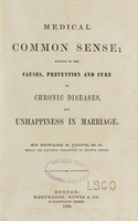 view Medical common sense : applied to the causes, prevention and cure of chronic diseases, and unhappiness in marriage / by Edward B. Foote.