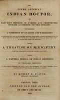 view The North American Indian doctor, or, Nature's method of curing and preventing disease according to the Indians : containing a catechism of anatomy and physiology of between five and six hundred questions, with their correct answers, selected from the best authors in the world, for new beginners or those who wish to study the science of anatomy : also, a treatise on midwifery, with the treatment necessary during pregnancy : also, a materia medica of Indian remedies or vegetable compounds in the form of recipes for more than two hundred and fifty diseases, with a description of such plants as are not common / by Robert D. Foster.