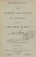 view Maternity, or, The bearing and nursing of children : Including female education and beauty / by O.S. Fowler.