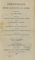 view Phrenology proved, illustrated, and applied : accompanied by a chart : embracing an analysis of the primary, mental powers in their various degrees of development, the phenomena produced by their combined activity and the location of the phrenological organs in the head : together with a view of the moral and theological bearing of the science / by O.S. & L.N. Fowler ; assisted by Samuel Kirkham.