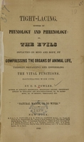 view Tight-lacing, founded on physiology and phrenology, or, The evils inflicted on mind and body by compressing the organs of animal life, thereby retarding and enfeebling the vital functions / by O.S. Fowler.