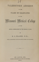 view Valedictory address to the class of graduates of the Missouri Medical College at the annual commencement of the session of 1856-7 / by E.S. Frazer.