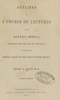 view Outlines of a course of lectures on the materia medica : designed for the use of students : delivered in the Medical College of the State of South Carolina / by Henry R. Frost.