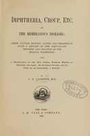 view Diphtheria, croup, etc., or, The membranous diseases : their nature, history, causes, and treatment, with a review of the prevailing theories and practice of the medical profession : also, a delineation of the new choral [i.e. chloral] hydrate method of treating the same, its superior success, and its title to be considered a specific / by C.B. Galentin.