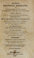 view Gunn's domestic medicine, or, Poor man's friend, in the hours of affliction, pain and sickness : this book points out, in plain language free from doctor's terms, the diseases of men, women and children, and the latest and most approved means used in their cure,and is expressly written for the benefit of families, in the western and southern states : it also contains descriptions of the medicinal roots and herbs of the western and southern country, and how they are to be used in the cure of diseases, arranged on a new and simple plan, by which the practice of medicine is reduced to principles of common sense.