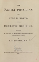 view The family physician and guide to health : a system of domestic medicine, including a treatise on midwifery and the diseases peculiar to women / by E.B. Hammack.