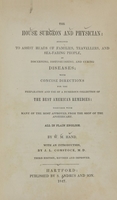 view The house surgeon and physician : designed to assist heads of families, travellers, and sea-faring people in discerning, distinguishing, and curing diseases : with concise directions for the preparation and use of a numerous collection of the best American remedies, together with many of the most approved, from the shop of the apothecary : all in plain English / by W.M. Hand ; with an introduction by J.L. Comstock.