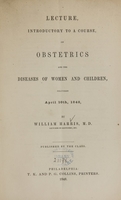 view Lecture introductory to a course on obstetrics and the diseases of women and children : delievered April 10th, 1848 / by William Harris ; published by the class.