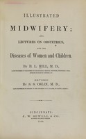 view Illustrated midwifery, or, Lectures on obstetrics, and the diseases of women and children / by B.L. Hill ;  revised by S.S. Oslin.