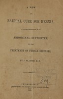 view A new and radical cure for hernia : with the description of an abdominal supporter, for the treatment of female diseases / by John W. Hood.