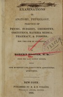 view Examinations in anatomy, physiology, practice of physic, surgery, chemistry, obstetrics, materia medica, pharmacy & poisons : for the use of students / by Robert Hooper.