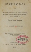 view Examinations in anatomy, physiology, practice of physic, surgery, chemistry, materia medica,  and pharmacy : for the use of students / by Robert Hooper.