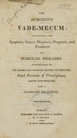 view The surgeon's vade-mecum : containing the symptoms, causes, diagnosis, prognosis and treatment of surgical diseases : accompanied by the modern and approved methods of operating, select formulae of prescriptions, Latin and English, and a glossary of terms.