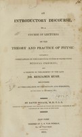 view An introductory discourse, to a course of lectures on the theory and practice of physic : containing observations on the inductive system of prosecuting medical inquiries ; and a tribute to the memory of the late Dr. Benjamin Rush ; delivered at the College of Physicians and Surgeons, on the third of November, 1813 / by David Hosack.