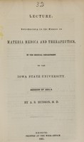 view Lecture, introductory to the course on materia medica and therapeutics, in the Medical Department of the Iowa State University, session of 1851-2 / by A.S. Hudson.