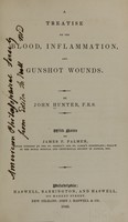 view A treatise on the blood, inflammation, and gun-shot wounds / by John Hunter ; with notes by James F. Palmer.