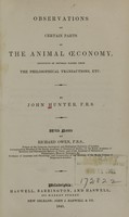 view Observations on certain parts of the animal oeconomy : inclusive of several papers from the Philosophical transactions, etc. / by John Hunter ; with notes by Richard Owen.