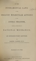 view On the fundamental laws of the organic molecular actions of the animal organism, identical with those of rational mechanics : an introductory lecture / by Samuel Jackson.