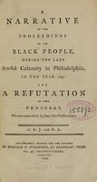 view A narrative of the proceedings of the black people, during the late awful calamity in Philadelphia, in the year 1793 : and a refutation of some censures, thrown upon them in some late publications / by A.J. and R.A.