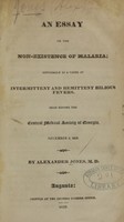 view An essay on the non-existence of malaria : especially as a cause of intermittent and remittent bilious fevers : read before the Central Medical Society of Georgia, December 3, 1828 / by Alexander Jones.