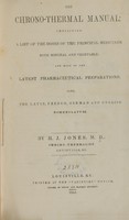 view The chrono-thermal manual; containing a list of the doses of the principal medicines, both mineral and vegetable, and most of the latest pharmaceutical preparations; also the Latin, French, German, and English nomenclature / by H. J. Jones, M.D., chrono-thermalist.