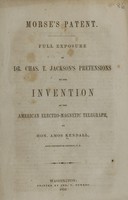 view Morse's patent : full exposure of Dr. Chas. T. Jackson's pretensions to the invention of the American electro-magnetic telegraph / by Amos Kendall.