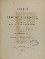 view A memoir of the construction, cost, and capacity of the Croton aqueduct / compiled from official documents, together with an account of the civic celebration of the fourteenth October, 1842, on occasion of the completion of the great work, preceded by a preliminary essay on ancient and modern aqueducts, by Charles King.