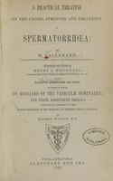 view A practical treatise on the causes, symptoms and treatment of spermatorrhœa / by M. Lallemand ; translated and edited by Henry J. McDougall.