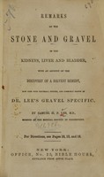 view Remarks on the stone and gravel in the kidneys, liver and bladder : with an account of the discovery of a solvent remedy, now used with universal success, and commonly known as Dr. Lee's Gravel Specific / by Samuel H.P. Lee.