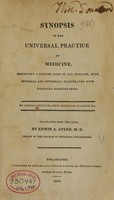 view Synopsis of the universal practice of medicine : Exhibiting a concise view of all diseases, both internal and external: illustrated with complete commentaries / ...  Translated from the Latin, by Edwin A. Atlee.