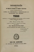 view Dissertação ácerca do modo de explorar as feridas e fracturas : precedida de breves considerações ácerca da importancia e difficuldades do diagnostico em cirurgia : these apresentada á Faculdade de Medicina do Rio de Janeiro, em 30 de novembro de 1845 e perante ella sustentada / por Albino Moreira da Costa Lima.