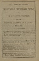 view Dr. Lorraine's vegetable cathartic pills, or, la medicine curative of the French College of Health, in Paris : proved and justified by the most distinguished physicians in France, as a thorough purifier of the blood, and consequently a certain cure for all curable diseases / discovered by S. Lorraine.