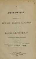 view A discourse, commemorative of the life and religious experience of the late David S.C.H. Smith, M.D., of Providence, R.I., formerly of Sutton, Mass : delivered in the Congregational Church, Sutton, April 24, 1859 / by Rev. George Lyman.