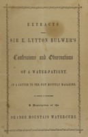 view Extracts from Sir E. Lytton Bulwer's Confessions and observations of a water-patient : in a letter to the new monthly magazine : to which is appended a description of the Orange Mountain water-cure.