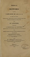 view Medical sketches of the campaigns of 1812, 13, 14 : to which are added, surgical cases : observations on military hospitals : and flying hospitals attached to a moving army : also, an appendix, comprising a dissertation on dysentery ... and observations on the winter epidemic of 1815-16, denominated peripneumonia notha : as it appeared at Sharon and Rochester, State of Massachusetts / by James Mann.